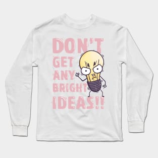 Don't get any bright ideas Long Sleeve T-Shirt